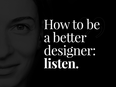 How to be a better designer: listen