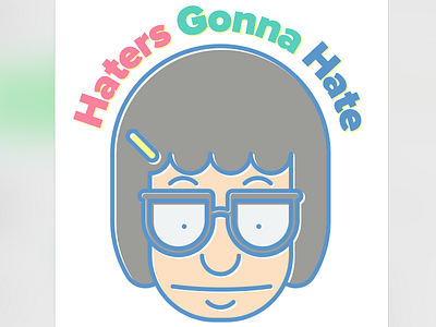 Haters Gonna Hate bobs burgers tina