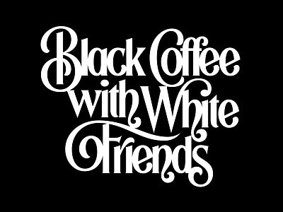 Black Coffee with White Friends