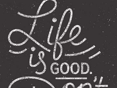 Life Is Good black and white hand type lettering motto quote script shading texture type typography