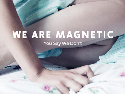 We Are Magnetic — You Say We Don't album cover artwork girls graphic desig indie logodesign logotype music pastel photography