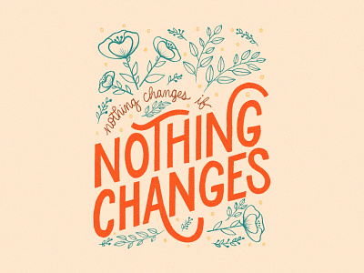 Nothing Changes If Nothing Changes change design flat illustration floral floral illustration floral lettering flowers graphic design hand lettering illustration ipad pro lettering mantra nothing changes procreate resolution self reflection texture type typography