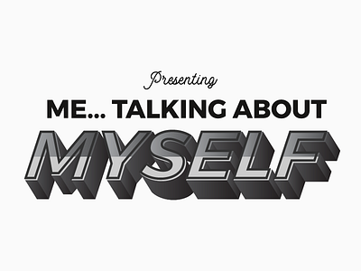 Presenting: Me... Talking About Myself