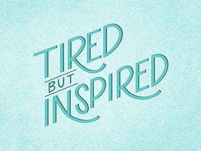 Tired but Inspired