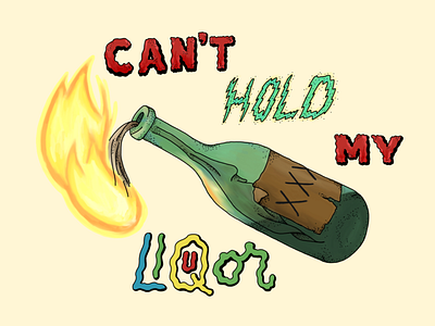 Can’t Hold My Liquor anarchy booze fire illustration liquor molotov cocktail protest type typography