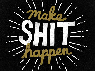 Make Shit Happen! chalkboard cursive distressed fun handlettering handmade lettering motivated rays rough script typography