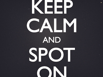 Keep Calm and Spot On design