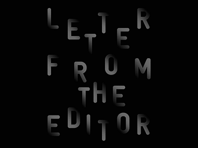 Letter from the editor berin bw design editor experiment fade graphic kosovo letter shades type typography