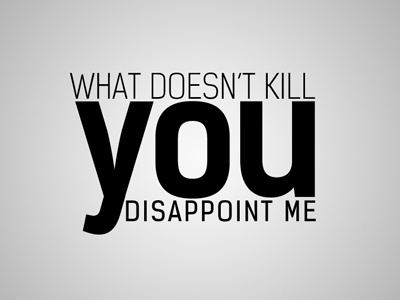 What Doesnt Kill You Disappoint Me disappoint doesnt grey kill letters me type typography what white you