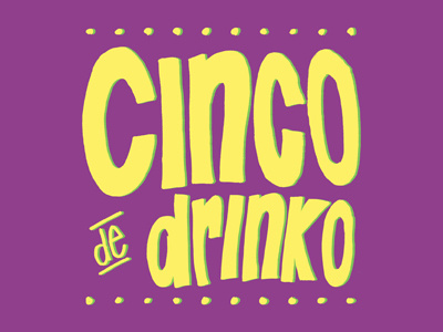 Cinco de Drinko cinco cinco de drinko cinco de mayo color colors freehand hand drawn hand lettering hand letters handdrawn lettering letters type typography