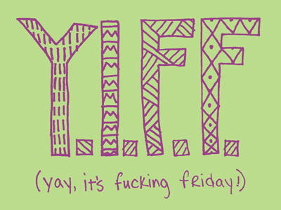 Y.I.F.F. is the new T.G.I.F. freehand friday fuck yeah friday hand drawn hand lettering hand letters lettering letters tgif type typography yiff