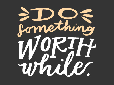 Do Something Worth While (Kristen Drozdowski)