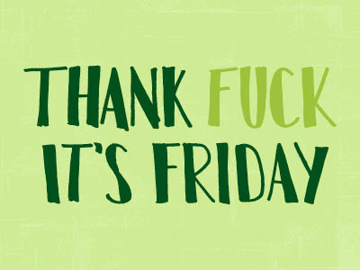 Thank F It's Friday!