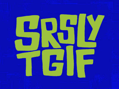 SRSLY TGIF cheers color colors freehand friday hand drawn hand lettering hand letters handdrawn lettering letters srsly tgif type typography