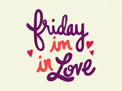 Friday, I'm In Love