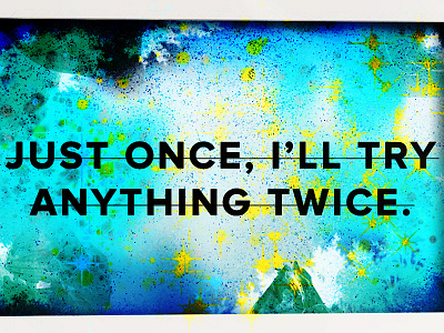 Just once, I’ll try anything twice. abstract art fun graphic design