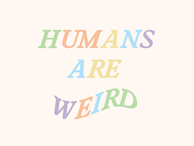 Humans Are Weird basic color distort humans light pastel phrase simple type wave weird word