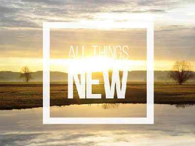 All Things New all things new church nature renew series sermon