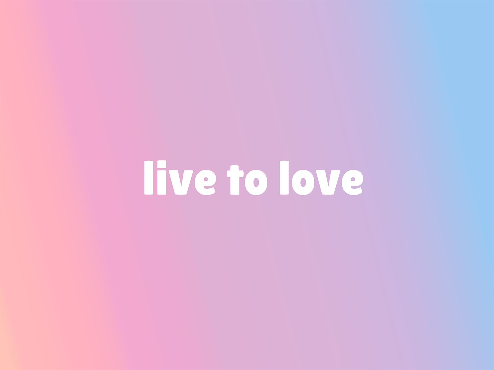 live to love
