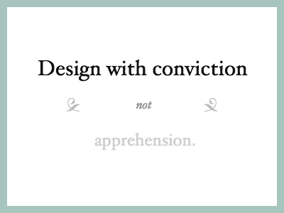 Design with conviction