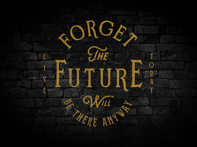 Forget The Future will be there anyway. Live Today denim font handmade label old retro serif strange strangerland tipography traditional vintage