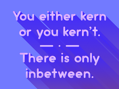 You either kern or you kern't
