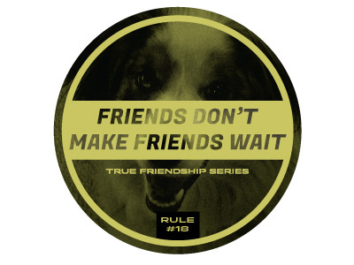 Friends Don't Make Friends Wait