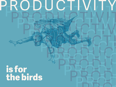 "Productivity is for the birds, I say!"