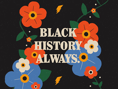 BLACK HISTORY ALWAYS. bhm black history black history month digital illustration floral illustration message texuture typography