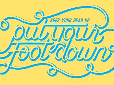 Keep your head up, put your foot down lettering type typography words