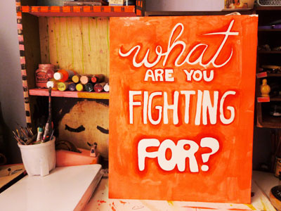 what are you fighting for? hand inspirational lettered lettering painted quote sign