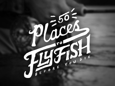 50 Places to Fly Fish Before You Die fishing lettering logo sketch tv