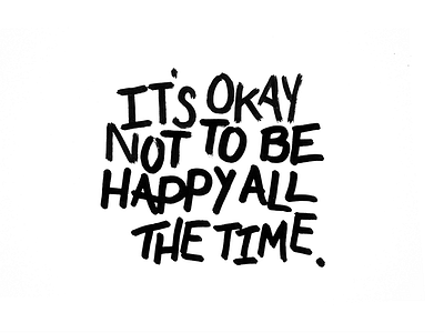 It's okay not to be happy all the time black and white illustration ink minimal texture type typography