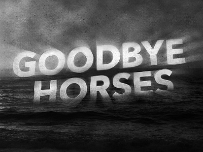 Goodbye Horses graphic design photoshop typography