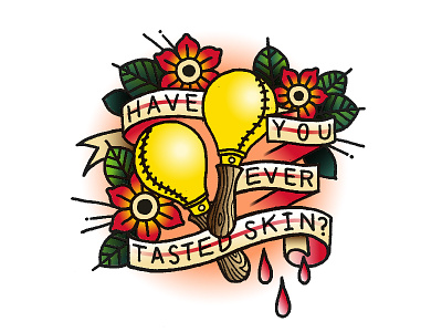 "Have you ever tasted skin?" bold classic design digital tattoo traditional