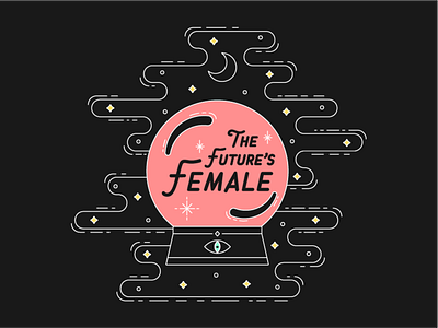 The Future is Female crystal ball female feminism future psychic stars