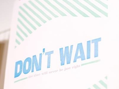 Don't wait the time will never be just right 90lbcougar hand mixed ink letterpress linoleum silverlininglegacy