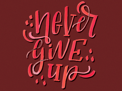 Never Give Up brush lettering calligraphy hand drawn letters hand lettering
