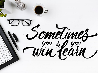 Sometimes you win. Sometimes you learn calligraphy handwriting lettering