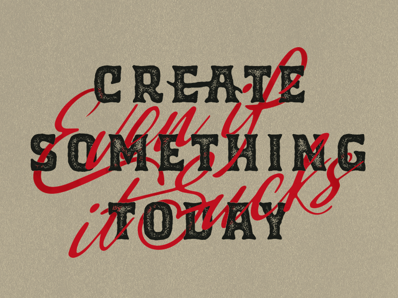 Create Something Today. Even if it Sucks. create script typography type hand drawn type handlettering