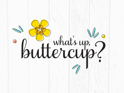 What's up, buttercup? bright buttercup feminine flower illustration line quote sassy script typography