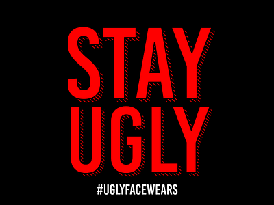 Stay ugly