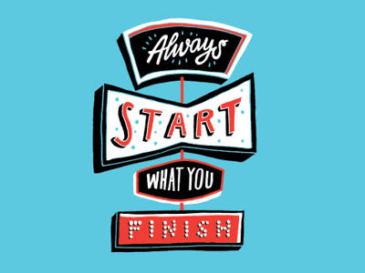 Always Start What You Finish