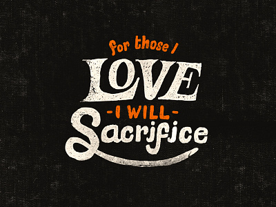 For those I love, I will sacrifice apparel calligraphy design love quote sacrifice texture type typography