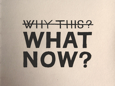 Don't think Why this, but rather What Now? design forward graphic hand ink lettering pen thinking type typography