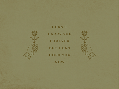 I Can't Carry You Forever But I Can Hold You Now digital drawing distressed father of the bride flower hand hand drawn hand holding flower hold you now illustration illustrator lyrics minimal design monoline texture typography vampire weekend vintage design vintage type