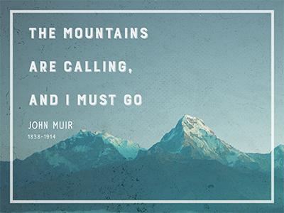 The Mountains Are Calling, and I Must Go inspirational inspirational quotes mountains nature photoshop typography