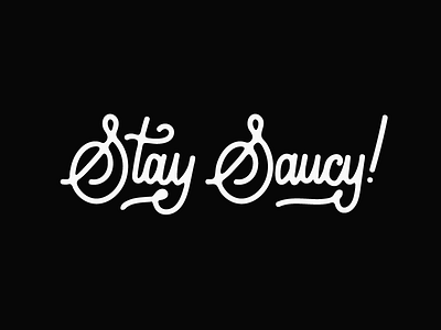 Stay saucy