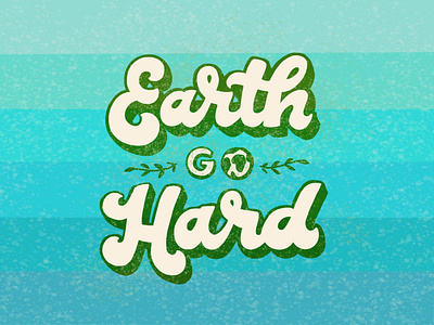 Earth Go Hard 70s chunky curvy drop shadow earth earth day earth go hard environment environmentalist gradient hand drawn hand lettering illustration lettering lil dicky script stripes texture thick script typography