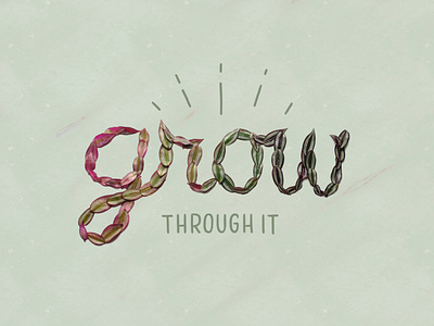 Grow Through It foliage gradient grow grow through it growth hand lettering house plant inch plant leaf leaves lettering mixed media object type photo type plant plant lady plant lettering script tactile typography wandering jew